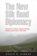 The new Silk Road diplomacy : China's central Asian foreign policy since the Cold War /