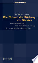 Die EU und der Rückzug des Staates Eine Genealogie der Neoliberalisierung der europäischen Integration