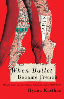 When ballet became French : modern ballet and the cultural politics of France, 1909-1939 /