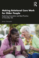 Making relational care work for older people : exploring innovation and best practice in everyday life /