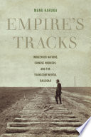 Empire's tracks : indigenous nations, Chinese workers, and the transcontinental railroad /