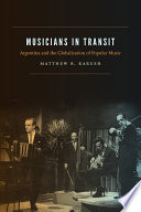 Musicians in transit : Argentina and the globalization of popular music /