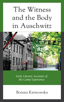 The witness and the body in Auschwitz : early literary accounts of the camp experience /