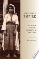 A moveable empire : Ottoman nomads, migrants, and refugees /