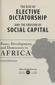 The rise of elective dictatorship and the erosion of social capital : peace, development, and democracy in Africa /