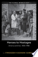 Heroes to hostages : America and Iran, 1800-1988 /