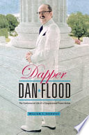 Dapper Dan Flood : the controversial life of a congressional power broker /