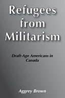 Refugees from militarism : draft-age Americans in Canada /
