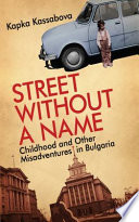 Street without a name : childhood and other misadventures in Bulgaria /