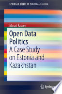 Open Data Politics : A Case Study on Estonia and Kazakhstan /