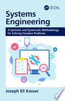 Systems Engineering : A Systemic and Systematic Methodology for Solving Complex Problems.