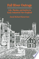 Fall River outrage : life, murder, and justice in early industrial New England /