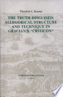 The truth disguised : allegorical structure and technique in Gracian's "Criticon" /