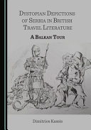 Dystopian depictions of Serbia in British travel literature : a Balkan tour /