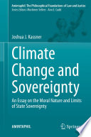 Climate Change and Sovereignty : An Essay on the Moral Nature and Limits of State Sovereignty /