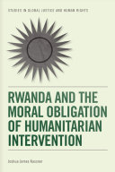 Rwanda and the moral obligation of humanitarian intervention /