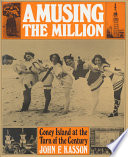 Amusing the million : Coney Island at the turn of the century /