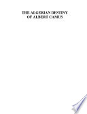 The Algerian destiny of Albert Camus /