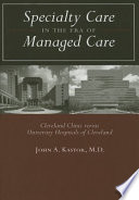 Specialty care in the era of managed care : Cleveland Clinic versus University Hospitals of Cleveland /