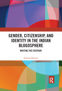 Gender, citizenship, and identity in the Indian blogosphere : writing the everyday /