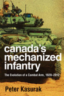 Canada's mechanized infantry : the evolution of a combat arm, 1920-2012 /