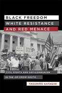 Black freedom, white resistance, and red menace : civil rights and anticommunism in the Jim Crow South /