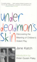 Under deadman's skin : discovering the meaning of children's violent play /