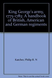 King George's army, 1775-1783 : a handbook of British, American and German regiments /