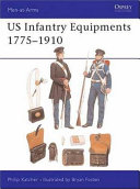 U.S. Infantry equipments, 1775-1910 /