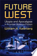 Future West : utopia and apocalypse in frontier science fiction /