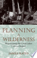 Planning a wilderness : regenerating the Great Lakes cutover region /