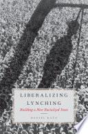Liberalizing lynching : building a new racialized state /