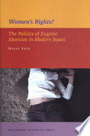 Women's rights? : the politics of eugenic abortion in modern Japan /