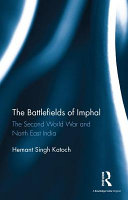 The battlefields of Imphal : the Second World War and north east India /