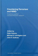 Countering terrorism and WMD : creating a global counter-terrorism network /
