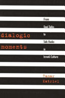 Dialogic moments : from soul talks to talk radio in Israeli culture /