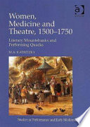 Women, medicine and theatre, 1500-1750 : literary mountebanks and performing quacks /