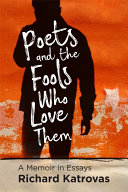 Poets and the fools who love them : a memoir in essays /