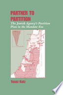 Partner to partition : the Jewish Agency's partition plan in the mandate era /