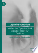 Cognitive Operations : Models that Open the Black Box and Predict our Decisions /