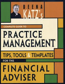 Deena Katz's complete guide to practice management : tips, tools and templates for the financial adviser /