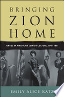 Bringing Zion home : Israel in American Jewish culture, 1948-1967 /