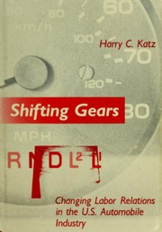 Shifting gears : changing labor relations in the U.S. automobile industry /