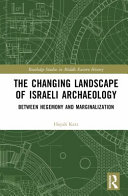 The changing landscape of Israeli archaeology : between hegemony and marginalization /