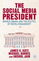 The social media president : Barack Obama and the politics of digital engagement /