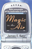 Magic in the air : mobile communication and the transformation of social life /