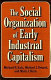 The social organization of early industrial capitalism /