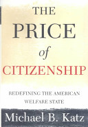 The price of citizenship : redefining America's welfare state /