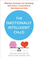 The emotionally intelligent child : effective strategies for parenting self-aware, cooperative, and well-balanced kids /