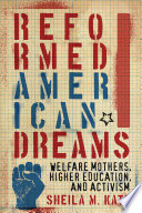 Reformed American dreams : welfare mothers, higher education, and activism /